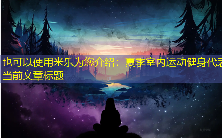 米乐为您介绍：夏季室内运动健身
